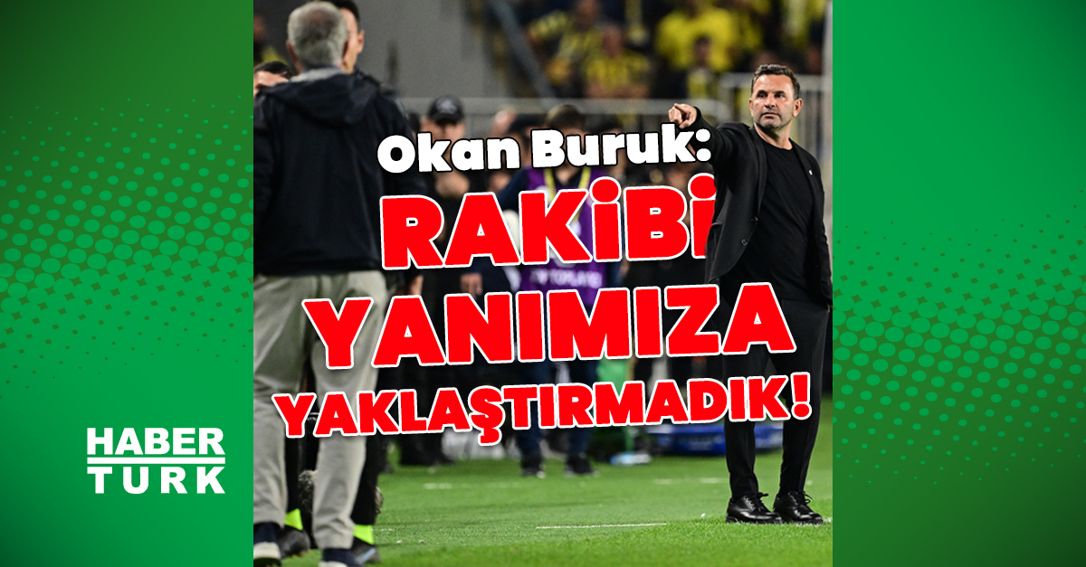 Okan Buruk: Fenerbahçe’yi yanımıza yaklaştırmadık!