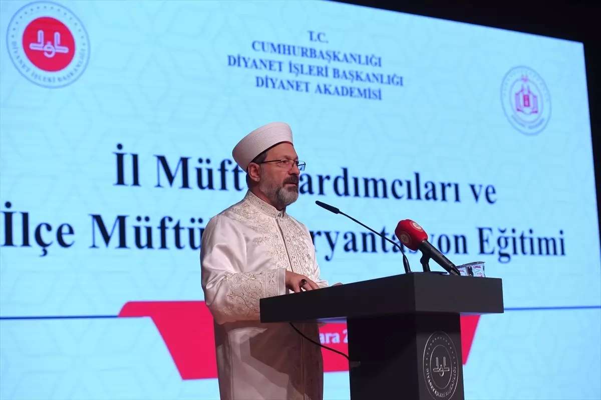 Diyanet İşleri Başkanı Erbaş “İl Müftü Yardımcıları ve İlçe Müftüleri Oryantasyon Eğitimi”nde konuştu Açıklaması