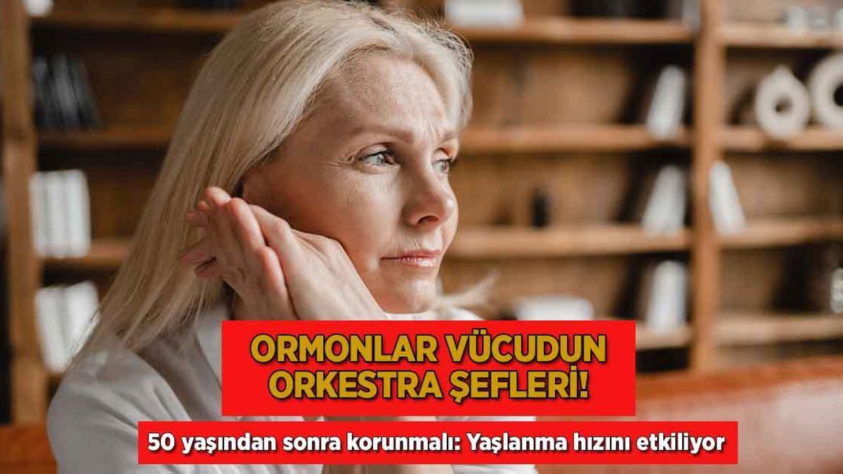 Hormonlar vücudun orkestra şefleri! Kritik yaş 50, yaşlanmayı etkiliyor